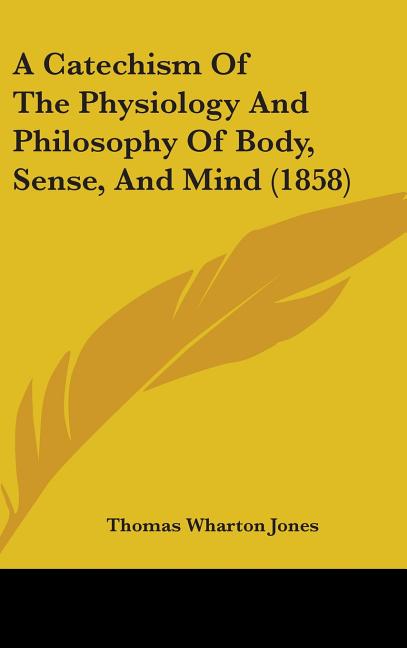 Catechism Of The Physiology And Philosophy Of Body, Sense, And Mind (1858) - Ingram