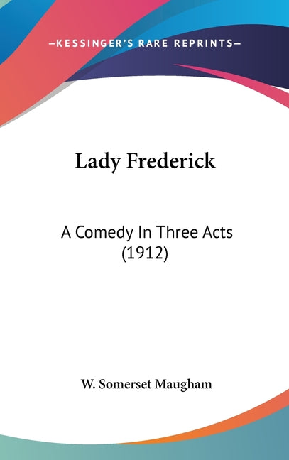 Lady Frederick: A Comedy In Three Acts (1912) - Ingram