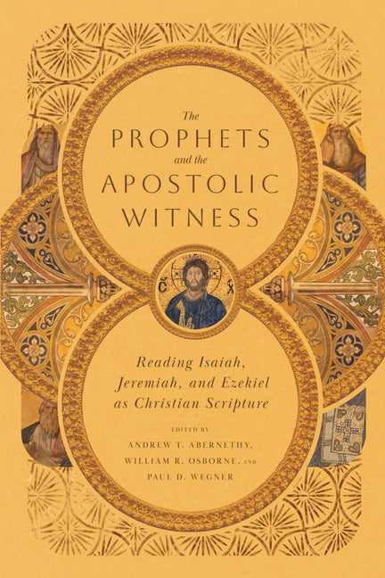 Prophets and the Apostolic Witness: Reading Isaiah, Jeremiah, and Ezekiel as Christian Scripture - Ingram