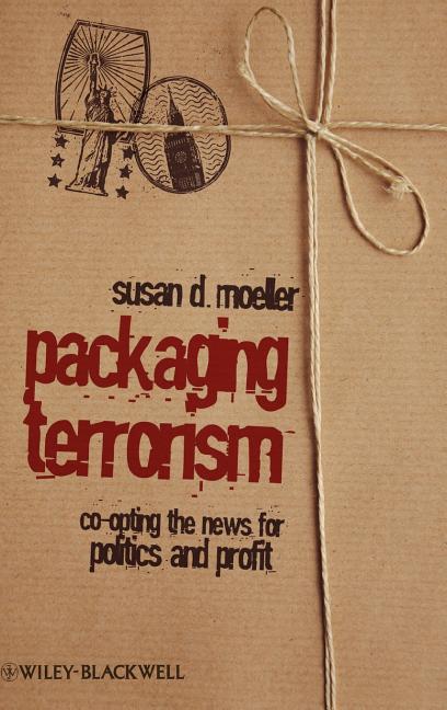 Packaging Terrorism: Co-Opting the News for Politics and Profit - Ingram