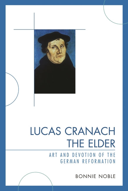 Lucas Cranach the Elder: Art and Devotion of the German Reformation - Ingram