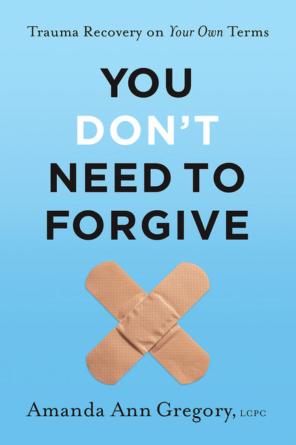 You Don't Need to Forgive: Trauma Recovery on Your Own Terms - Ingram