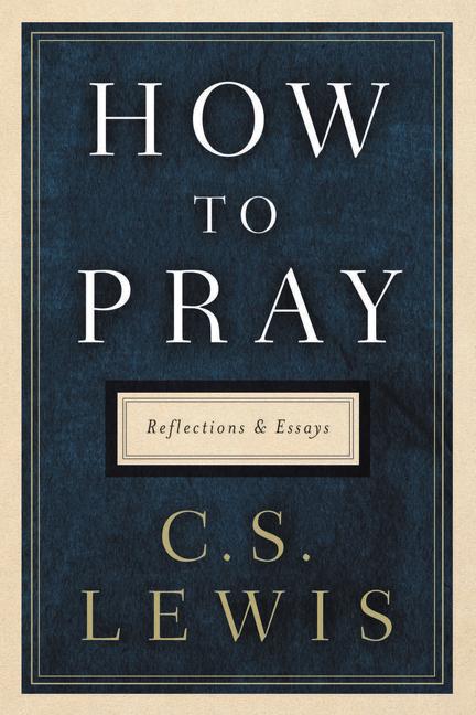 How to Pray: Reflections and Essays - Ingram