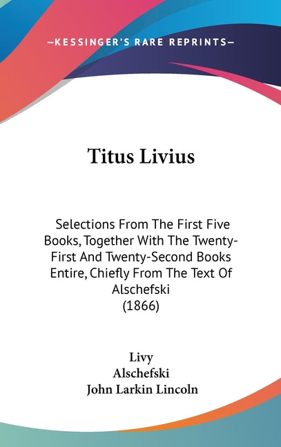 Titus Livius: Selections From The First Five Books, Together With The Twenty-First And Twenty-Second Books Entire, Chiefly From The - Ingram