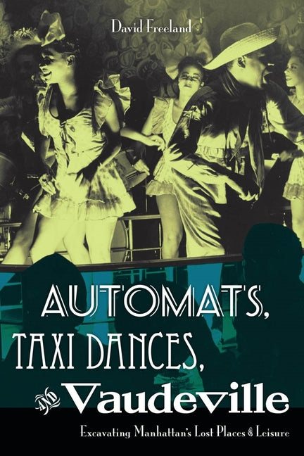 Automats, Taxi Dances, and Vaudeville: Excavating Manhattan's Lost Places of Leisure - Ingram