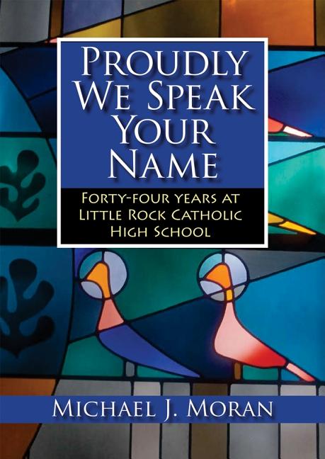 Proudly We Speak Your Name: Forty-Four Years at Little Rock Catholic High School - Ingram