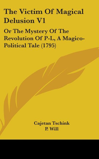 Victim Of Magical Delusion V1: Or The Mystery Of The Revolution Of P-L, A Magico-Political Tale (1795) - Ingram