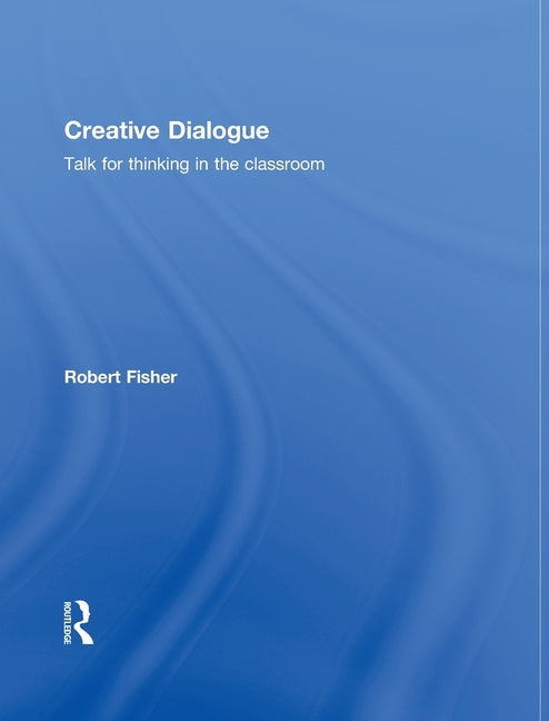 Creative Dialogue: Talk for Thinking in the Classroom - Ingram