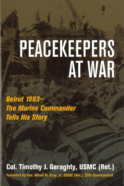 Peacekeepers at War: Beirut 1983--The Marine Commander Tells His Story - Ingram