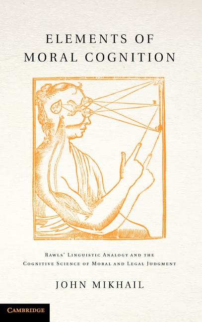 Elements of Moral Cognition: Rawls' Linguistic Analogy and the Cognitive Science of Moral and Legal Judgment - Ingram
