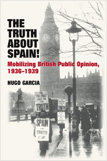 Truth about Spain!: Mobilizing British Public Opinion, 1936-1939 - Ingram