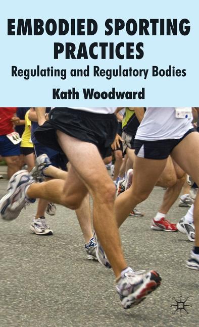 Embodied Sporting Practices: Regulating and Regulatory Bodies (2009) - Ingram