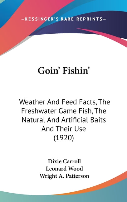 Goin' Fishin': Weather And Feed Facts, The Freshwater Game Fish, The Natural And Artificial Baits And Their Use (1920) - Ingram