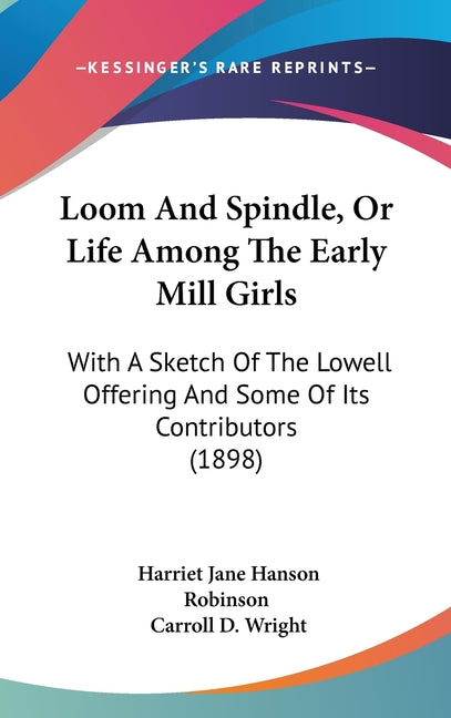Loom And Spindle, Or Life Among The Early Mill Girls: With A Sketch Of The Lowell Offering And Some Of Its Contributors (1898) - Ingram