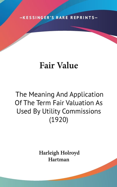 Fair Value: The Meaning And Application Of The Term Fair Valuation As Used By Utility Commissions (1920) - Ingram