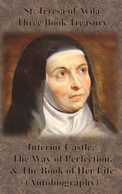 St. Teresa of Avila Three Book Treasury - Interior Castle, The Way of Perfection, and The Book of Her Life (Autobiography) - Ingram