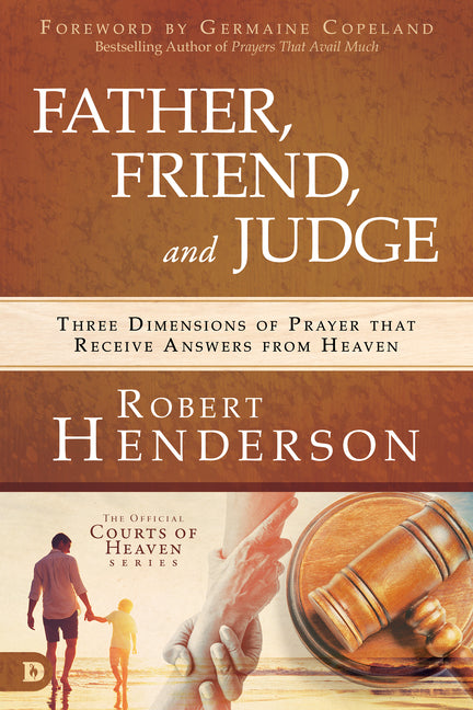 Father, Friend, and Judge: Three Dimensions of Prayer That Receive Answers from Heaven - Ingram