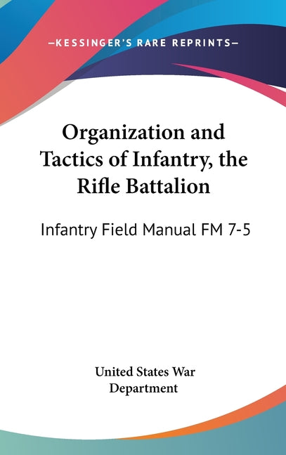 Organization and Tactics of Infantry, the Rifle Battalion: Infantry Field Manual FM 7-5 - Ingram