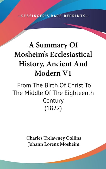Summary Of Mosheim's Ecclesiastical History, Ancient And Modern V1: From The Birth Of Christ To The Middle Of The Eighteenth Century (1822) - Ingram