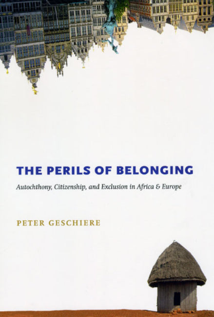 Perils of Belonging: Autochthony, Citizenship, and Exclusion in Africa and Europe - Ingram