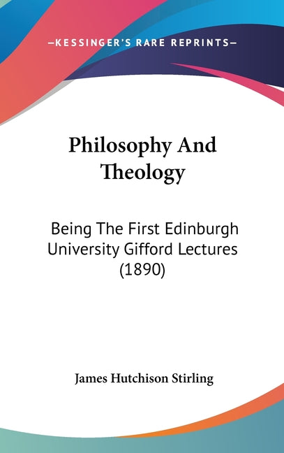 Philosophy And Theology: Being The First Edinburgh University Gifford Lectures (1890) - Ingram