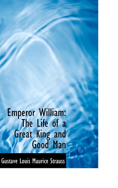 Emperor William: The Life of a Great King and Good Man - Ingram