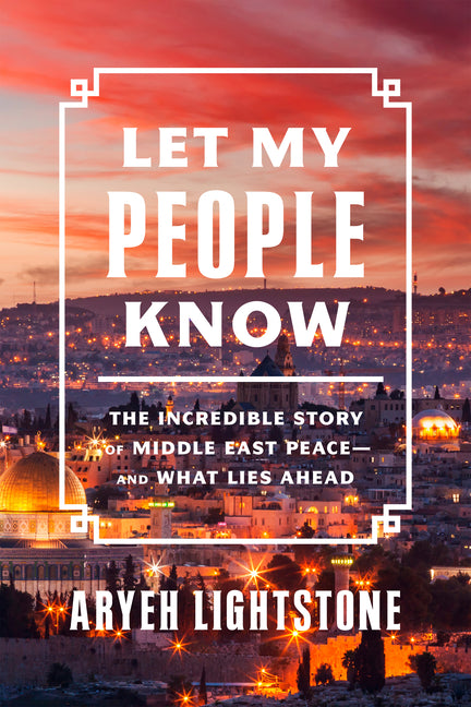 Let My People Know: The Incredible Story of Middle East Peace--And What Lies Ahead - Ingram