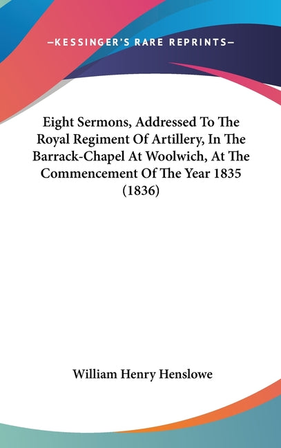 Eight Sermons, Addressed To The Royal Regiment Of Artillery, In The Barrack-Chapel At Woolwich, At The Commencement Of The Year 1835 (1836) - Ingram