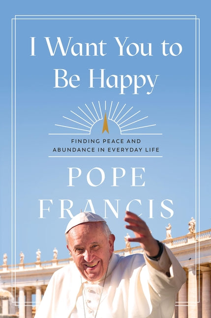 I Want You to Be Happy: Finding Peace and Abundance in Everyday Life - Ingram