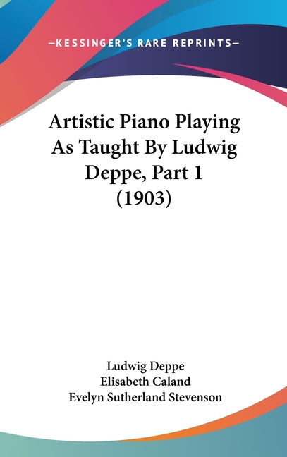 Artistic Piano Playing As Taught By Ludwig Deppe, Part 1 (1903) - Ingram