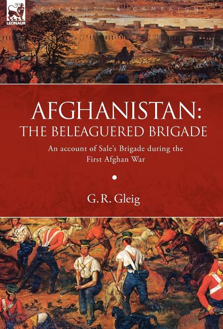 Afghanistan: the Beleaguered Brigade-An Account of Sale's Brigade During the First Afghan War - Ingram