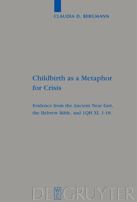Childbirth as a Metaphor for Crisis: Evidence from the Ancient Near East, the Hebrew Bible, and 1qh XI, 1-18 - Ingram