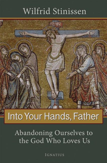 Into Your Hands, Father: Abandoning Ourselves to the God Who Loves Us - Ingram