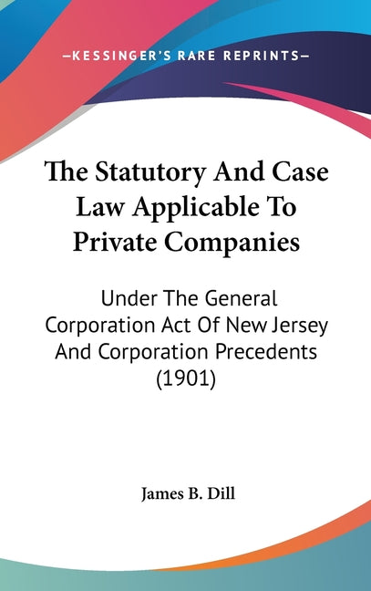 Statutory And Case Law Applicable To Private Companies: Under The General Corporation Act Of New Jersey And Corporation Precedents (1901) - Ingram