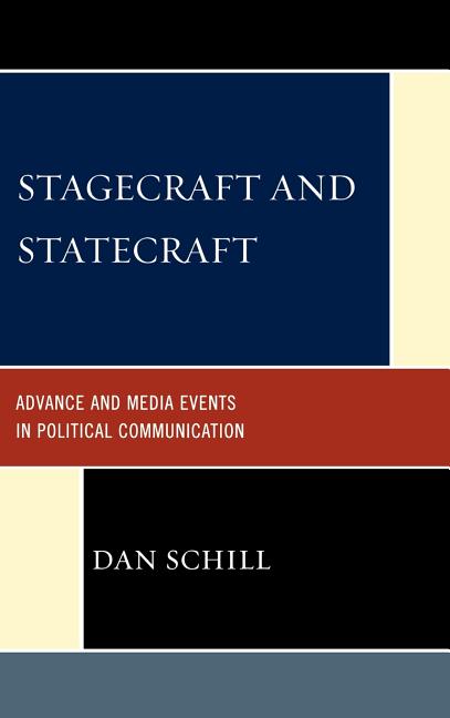 Stagecraft and Statecraft: Advance and Media Events in Political Communication - Ingram