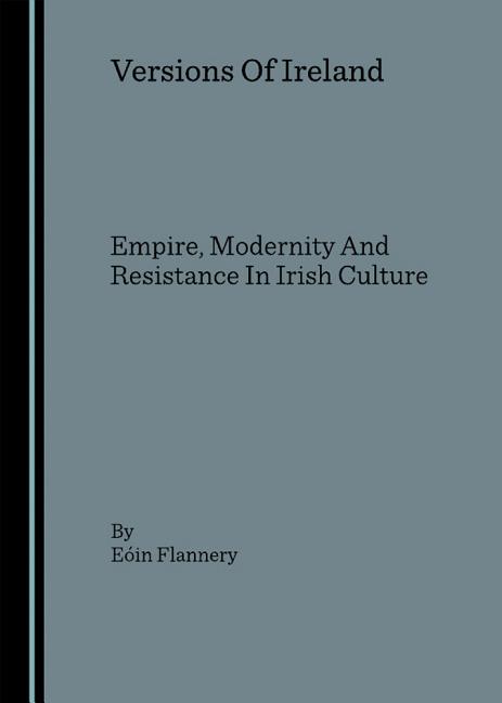 Versions of Ireland: Empire, Modernity and Resistance in Irish Culture - Ingram
