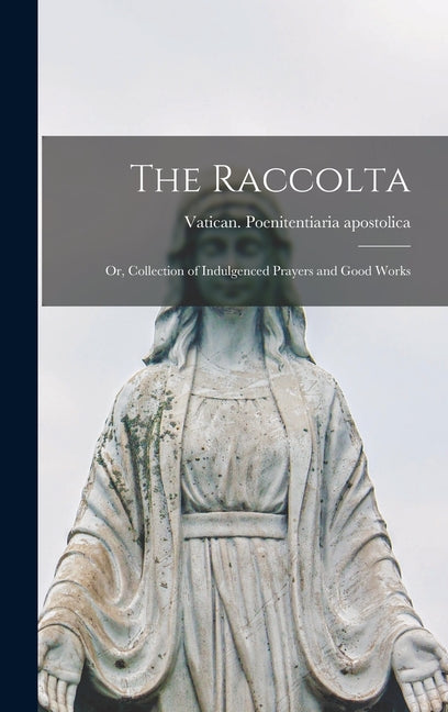 Raccolta: Or, Collection of Indulgenced Prayers and Good Works - Ingram
