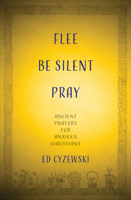 Flee, Be Silent, Pray: Ancient Prayers for Anxious Christians - Ingram
