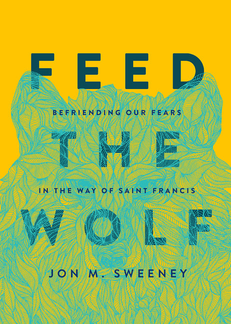 Feed the Wolf: Befriending Our Fears in the Way of Saint Francis - Ingram
