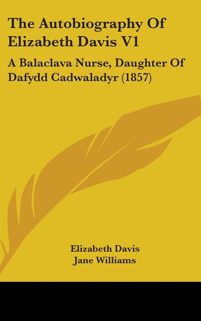 Autobiography Of Elizabeth Davis V1: A Balaclava Nurse, Daughter Of Dafydd Cadwaladyr (1857) - Ingram