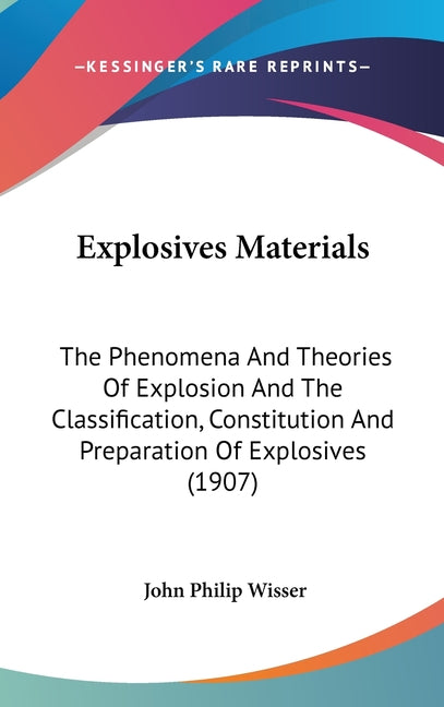 Explosives Materials: The Phenomena And Theories Of Explosion And The Classification, Constitution And Preparation Of Explosives (1907) - Ingram