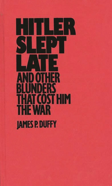 Hitler Slept Late and Other Blunders That Cost Him the War - Ingram