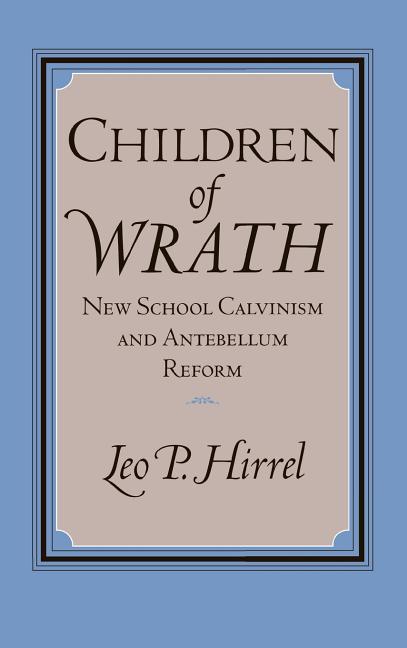 Children of Wrath: New School Calvinism and Antebellum Reform - Ingram