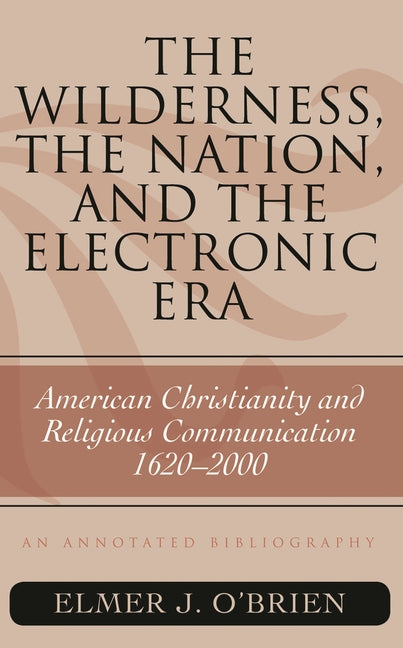 Wilderness, the Nation, and the Electronic Era: American Christianity and Religious Communication, 1620-2000: An Annotated Bibliography - Ingram