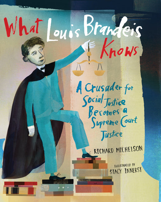 What Louis Brandeis Knows: A Crusader for Social Justice Becomes a Supreme Court Justice - Ingram
