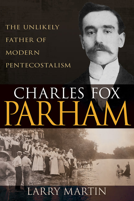 Charles Fox Parham: The Unlikely Father of Modern Pentecostalism - Ingram