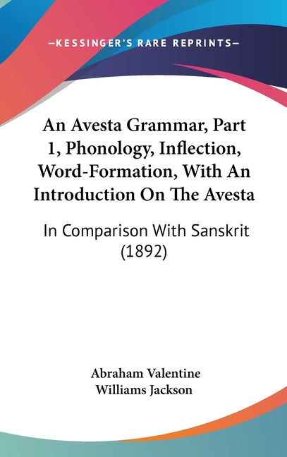 Avesta Grammar, Part 1, Phonology, Inflection, Word-Formation, With An Introduction On The Avesta: In Comparison With Sanskrit (1892) - Ingram