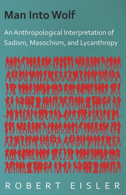 Man Into Wolf - An Anthropological Interpretation of Sadism, Masochism, and Lycanthropy - Ingram
