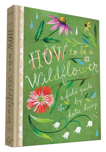 How to Be a Wildflower: A Field Guide (Nature Journals, Wildflower Books, Motivational Books, Creativity Books) - Ingram