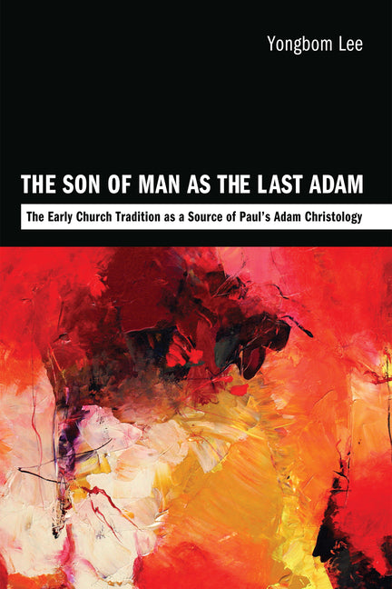 Son of Man as the Last Adam: The Early Church Tradition as a Source of Paul's Adam Christology - Ingram